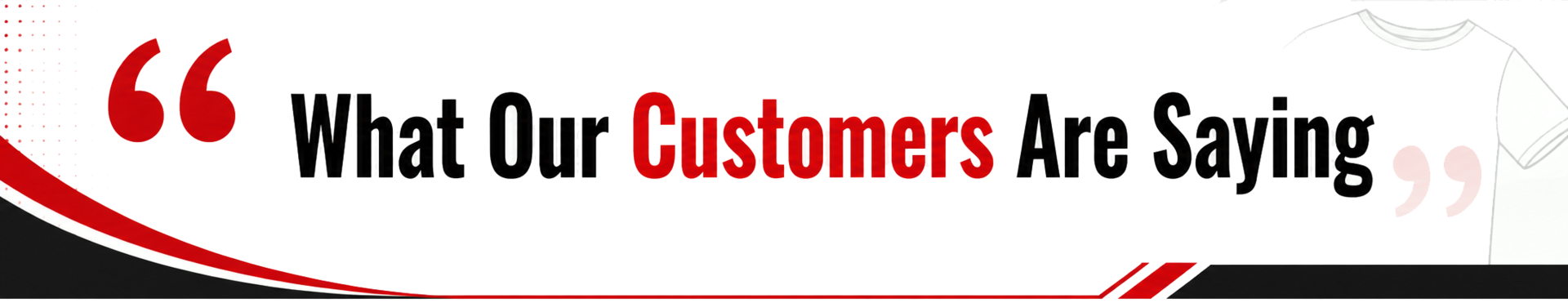 What Our Customers Are Saying banner for Accent T-Shirts customer reviews and testimonials section